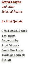 Grand Canyonand otherSelected Poems
by Amil Quayle

978-1-887810-00-5124 pagesforeword by
Brad DimockBlack Star PressTrade paperback$15.00